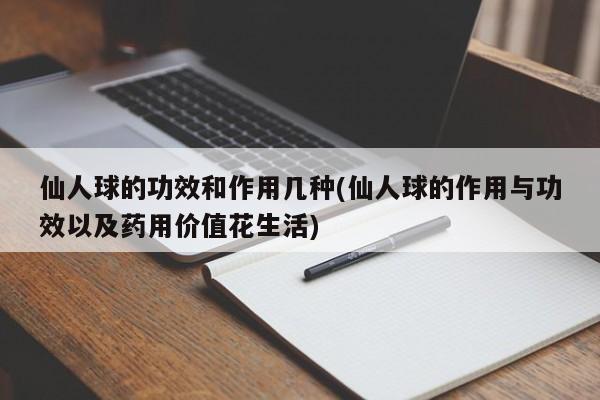 仙人球的功效和作用几种(仙人球的作用与功效以及药用价值花生活) 第1张