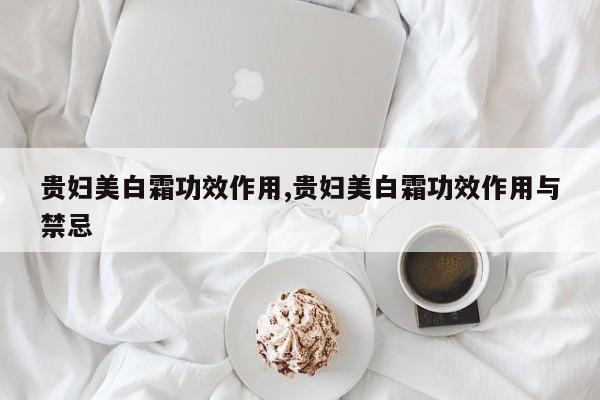 贵妇美白霜功效作用,贵妇美白霜功效作用与禁忌