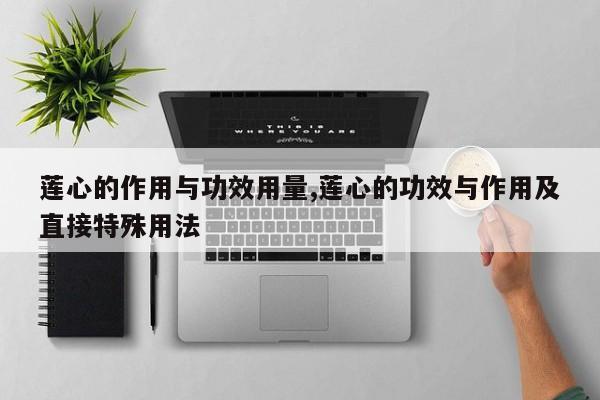 莲心的作用与功效用量,莲心的功效与作用及直接特殊用法 第1张