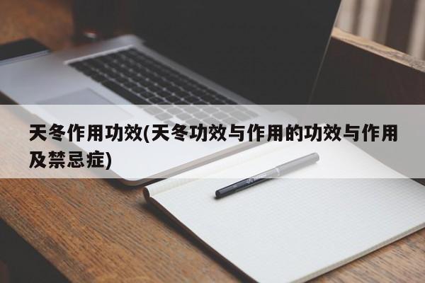 天冬作用功效(天冬功效与作用的功效与作用及禁忌症)